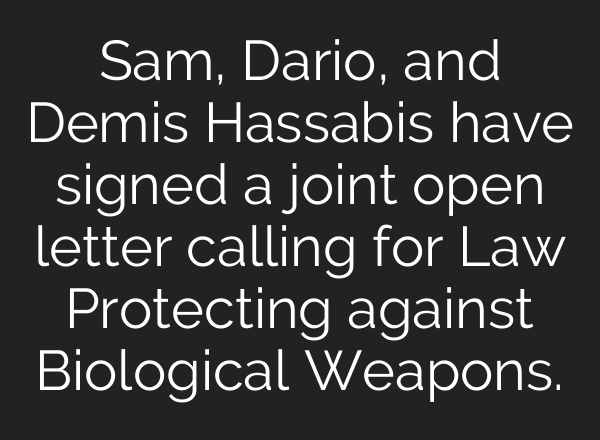 Sam, Dario, and Demis Hassabis have signed a joint open letter calling for Law Protecting against Biological Weapons.