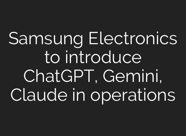 Samsung Electronics to introduce ChatGPT, Gemini, Claude in operations