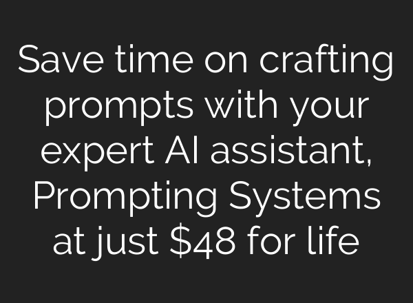 Save time on crafting prompts with your expert AI assistant, Prompting Systems at just $48 for life
