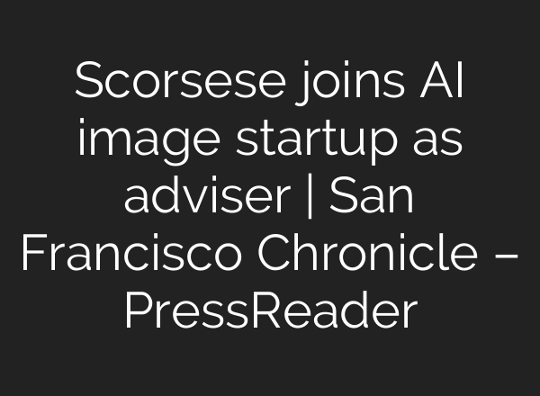 Scorsese joins AI image startup as adviser | San Francisco Chronicle – PressReader