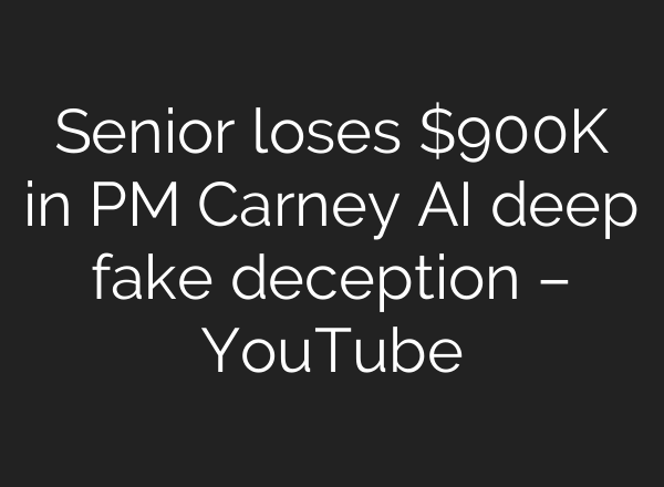 Senior loses $900K in PM Carney AI deep fake deception – YouTube