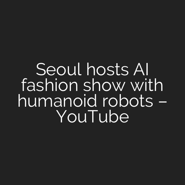 Seoul hosts AI fashion show with humanoid robots – YouTube