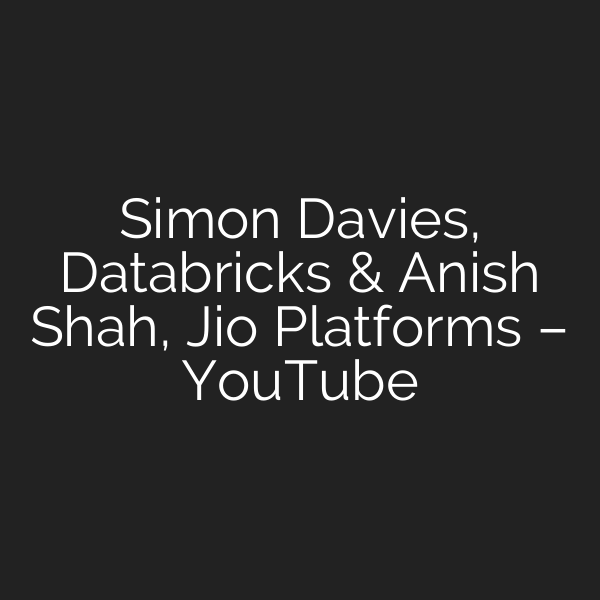 Simon Davies, Databricks & Anish Shah, Jio Platforms – YouTube