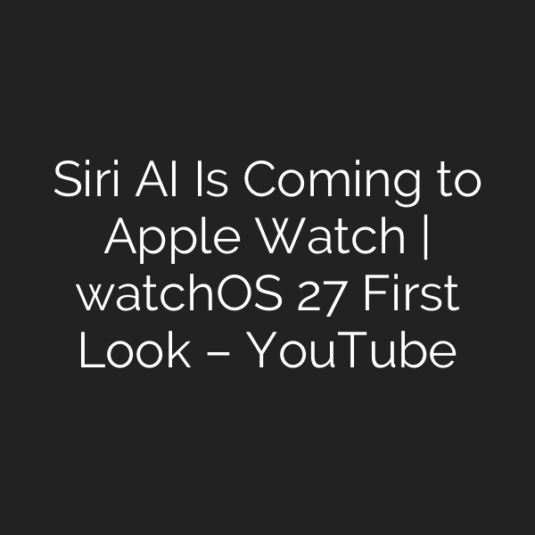 Siri AI Is Coming to Apple Watch | watchOS 27 First Look – YouTube