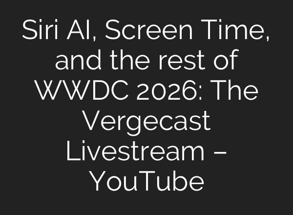 Siri AI, Screen Time, and the rest of WWDC 2026: The Vergecast Livestream – YouTube