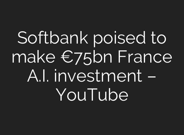 Softbank poised to make €75bn France A.I. investment – YouTube