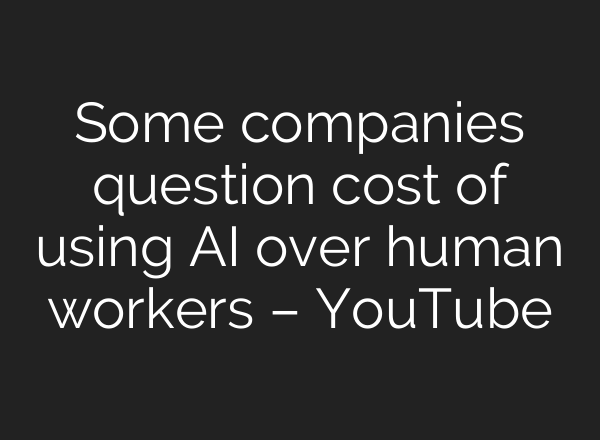Some companies question cost of using AI over human workers – YouTube