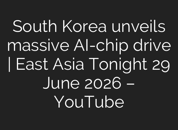 South Korea unveils massive AI-chip drive | East Asia Tonight 29 June 2026 – YouTube