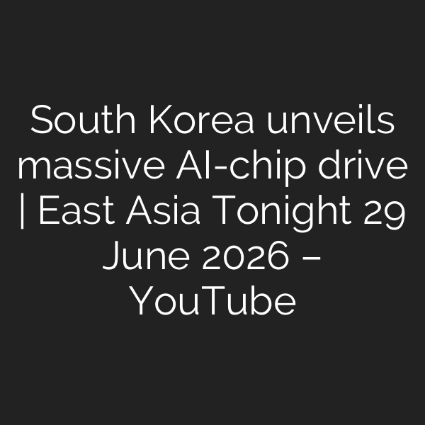 South Korea unveils massive AI-chip drive | East Asia Tonight 29 June 2026 – YouTube