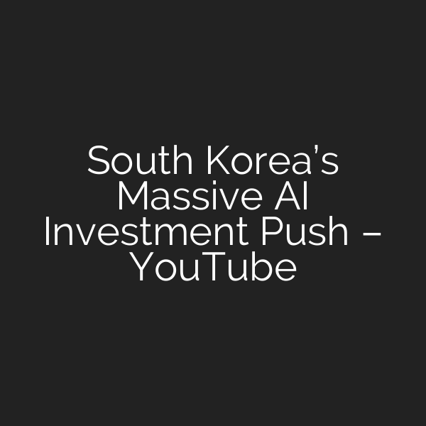 South Korea’s Massive AI Investment Push – YouTube