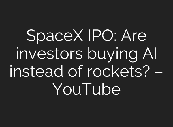SpaceX IPO: Are investors buying AI instead of rockets? – YouTube
