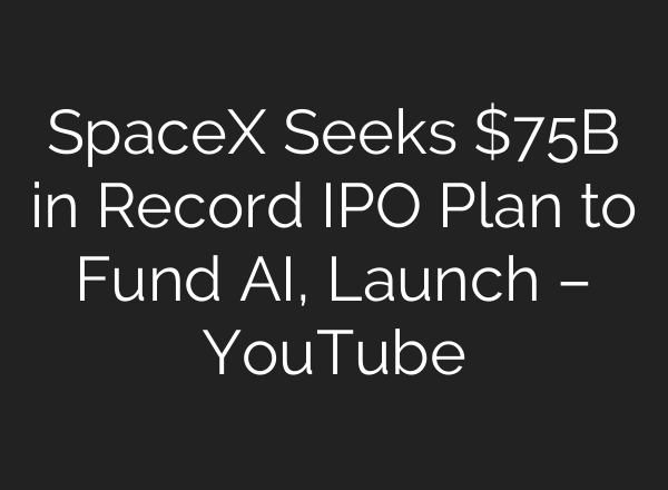 SpaceX Seeks $75B in Record IPO Plan to Fund AI, Launch – YouTube