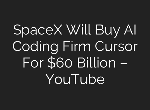 SpaceX Will Buy AI Coding Firm Cursor For $60 Billion – YouTube