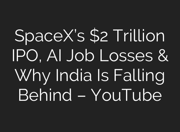 SpaceX’s $2 Trillion IPO, AI Job Losses & Why India Is Falling Behind – YouTube