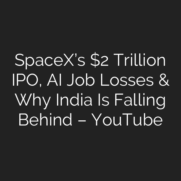 SpaceX’s  Trillion IPO, AI Job Losses & Why India Is Falling Behind – YouTube