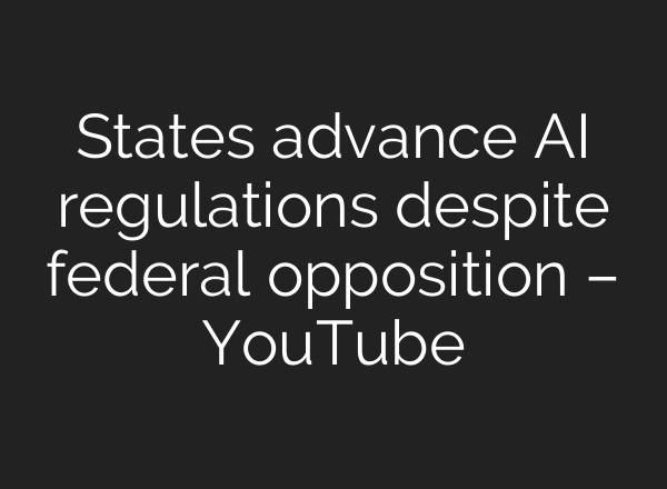 States advance AI regulations despite federal opposition – YouTube