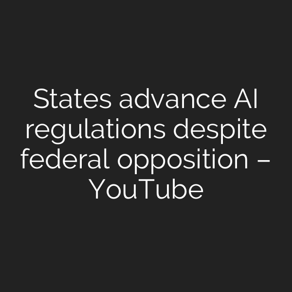 States advance AI regulations despite federal opposition – YouTube
