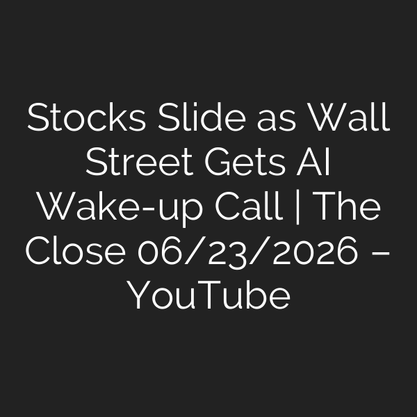Stocks Slide as Wall Street Gets AI Wake-up Call | The Close 06/23/2026 – YouTube