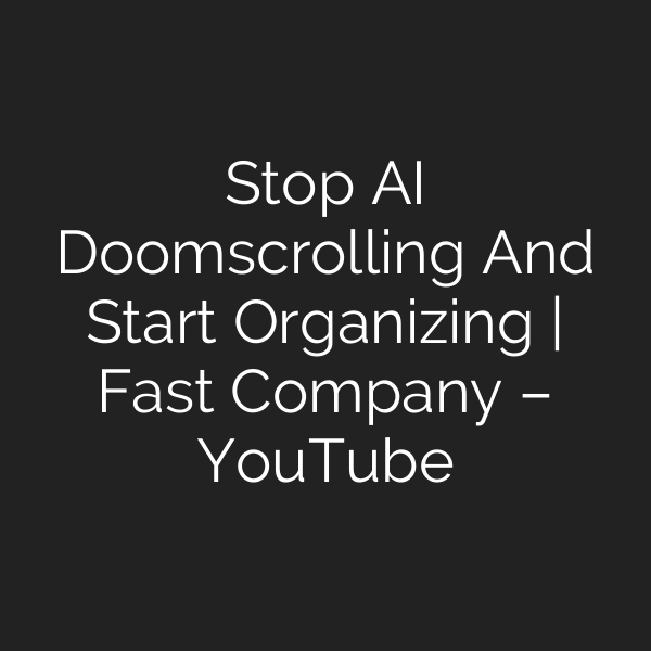 Stop AI Doomscrolling And Start Organizing | Fast Company – YouTube