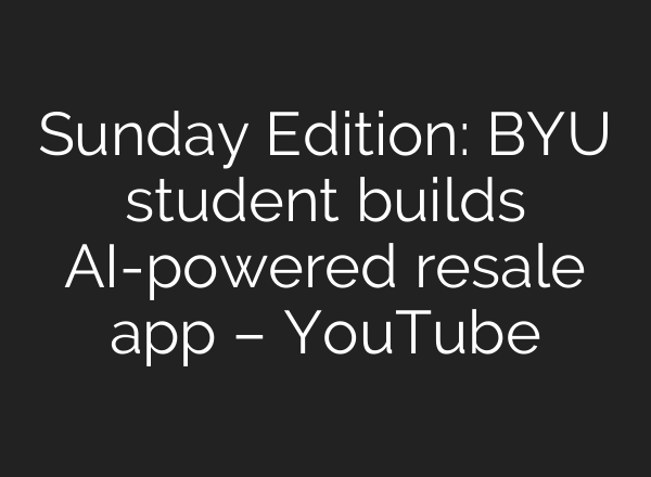 Sunday Edition: BYU student builds AI-powered resale app – YouTube