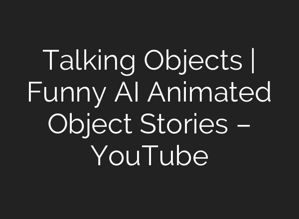 Talking Objects | Funny AI Animated Object Stories – YouTube