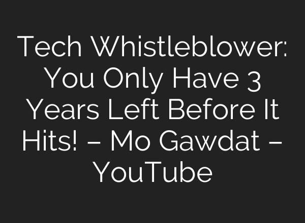 Tech Whistleblower: You Only Have 3 Years Left Before It Hits! – Mo Gawdat – YouTube