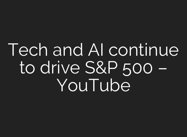 Tech and AI continue to drive S&P 500 – YouTube