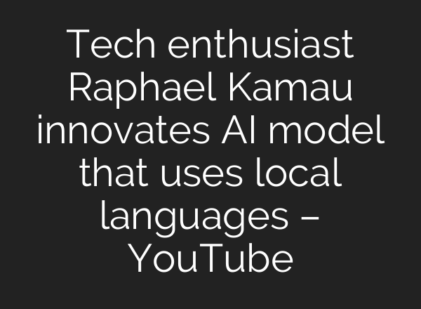Tech enthusiast Raphael Kamau innovates AI model that uses local languages – YouTube