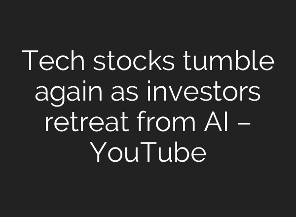 Tech stocks tumble again as investors retreat from AI – YouTube