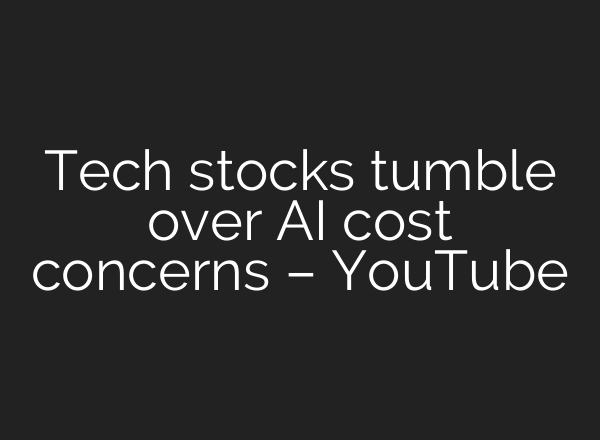 Tech stocks tumble over AI cost concerns – YouTube