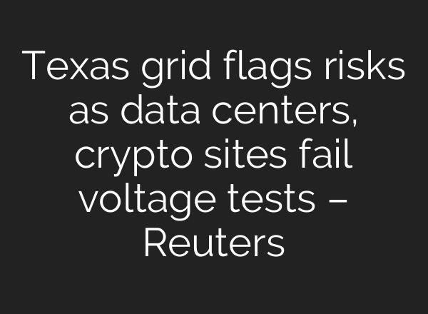 Texas grid flags risks as data centers, crypto sites fail voltage tests – Reuters