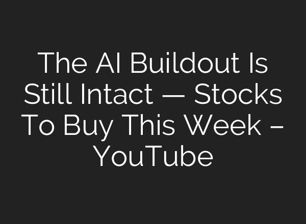 The AI Buildout Is Still Intact — Stocks To Buy This Week – YouTube