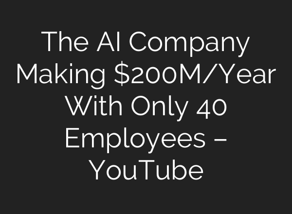 The AI Company Making $200M/Year With Only 40 Employees – YouTube