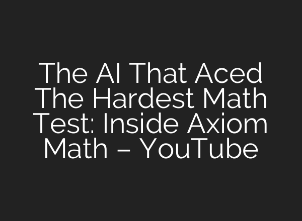 The AI That Aced The Hardest Math Test: Inside Axiom Math – YouTube