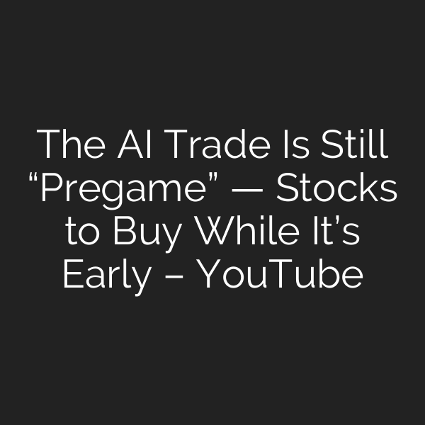 The AI Trade Is Still “Pregame” — Stocks to Buy While It’s Early – YouTube