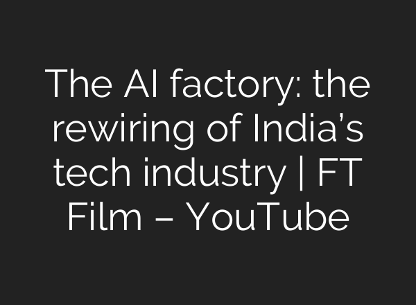 The AI factory: the rewiring of India’s tech industry | FT Film – YouTube