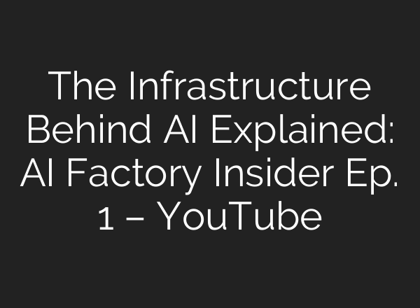 The Infrastructure Behind AI Explained: AI Factory Insider Ep. 1 – YouTube
