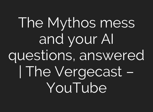 The Mythos mess and your AI questions, answered | The Vergecast – YouTube