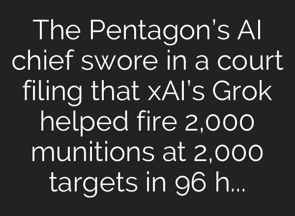 The Pentagon’s AI chief swore in a court filing that xAI’s Grok helped fire 2,000 munitions at 2,000 targets in 96 hours