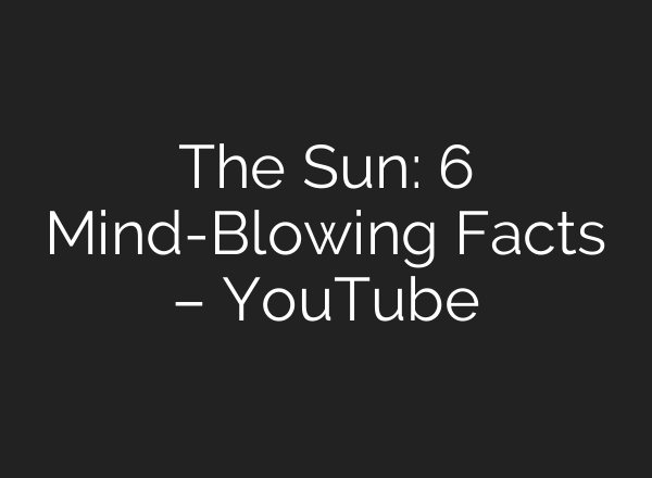 The Sun: 6 Mind-Blowing Facts – YouTube