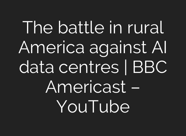 The battle in rural America against AI data centres | BBC Americast – YouTube