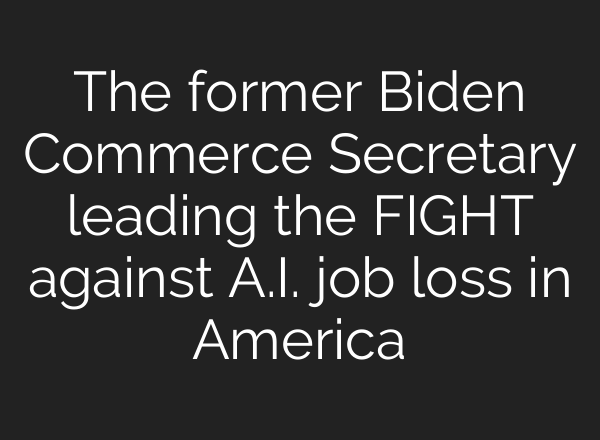 The former Biden Commerce Secretary leading the FIGHT against A.I. job loss in America