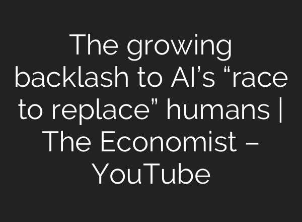 The growing backlash to AI’s “race to replace” humans | The Economist – YouTube