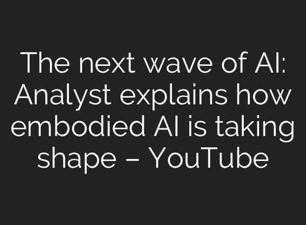 The next wave of AI: Analyst explains how embodied AI is taking shape – YouTube