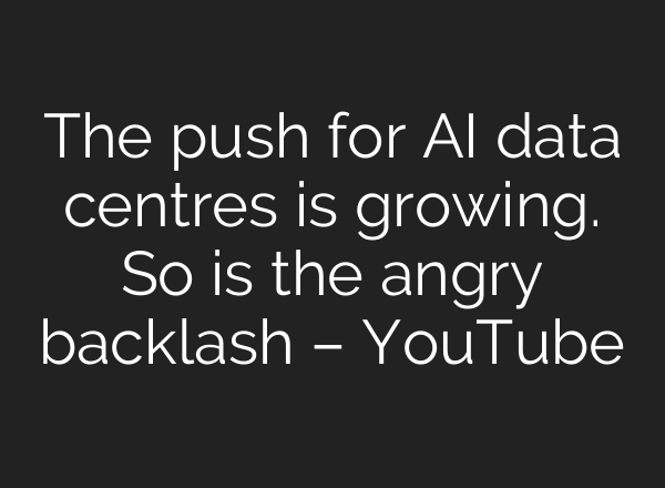 The push for AI data centres is growing. So is the angry backlash – YouTube