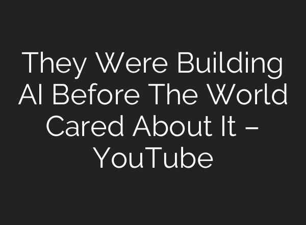 They Were Building AI Before The World Cared About It – YouTube