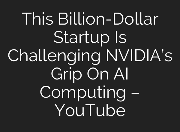 This Billion-Dollar Startup Is Challenging NVIDIA’s Grip On AI Computing – YouTube