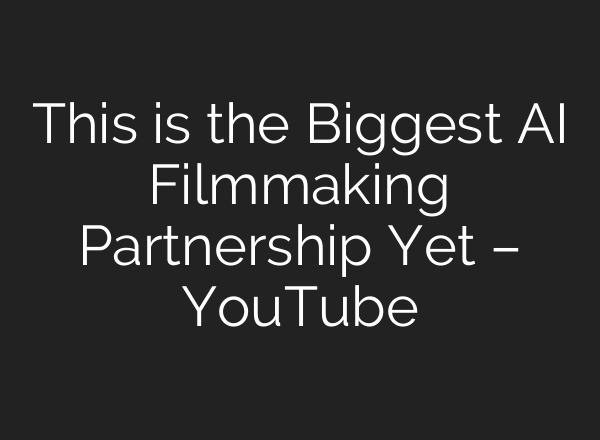 This is the Biggest AI Filmmaking Partnership Yet – YouTube