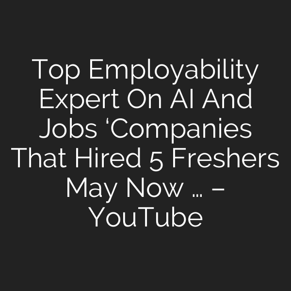 Top Employability Expert On AI And Jobs ‘Companies That Hired 5 Freshers May Now … – YouTube