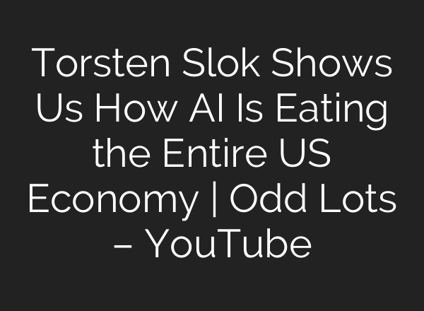 Torsten Slok Shows Us How AI Is Eating the Entire US Economy | Odd Lots – YouTube
